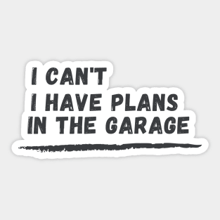 I can't I have plans In the garage Funny Garage Car T-Shirt Sticker